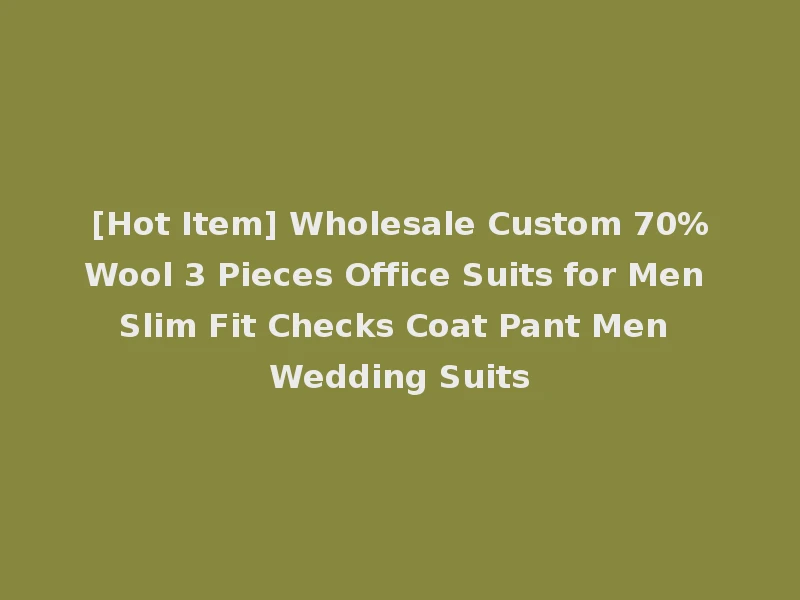 [Hot Item] Wholesale Custom 70%Wool 3 Pieces Office Suits for Men Slim Fit Checks Coat Pant Men Wedding Suits