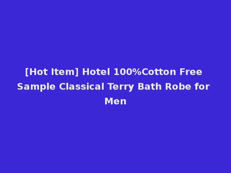 [Hot Item] Hotel 100%Cotton Free Sample Classical Terry Bath Robe for Men