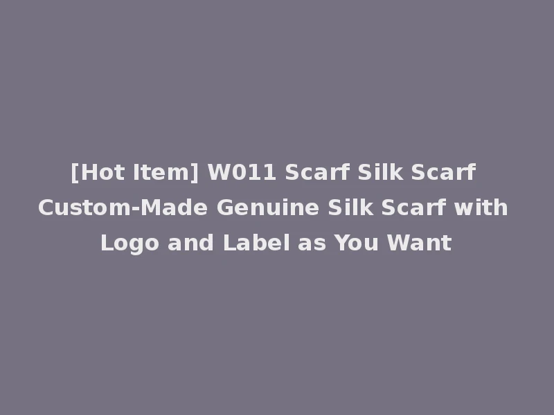 [Hot Item] W011 Scarf Silk Scarf Custom-Made Genuine Silk Scarf with Logo and Label as You Want