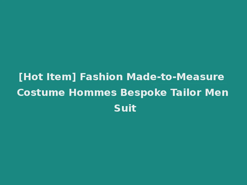 [Hot Item] Fashion Made-to-Measure Costume Hommes Bespoke Tailor Men Suit