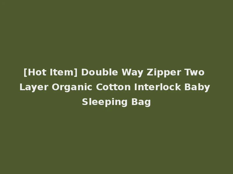 [Hot Item] Double Way Zipper Two Layer Organic Cotton Interlock Baby Sleeping Bag