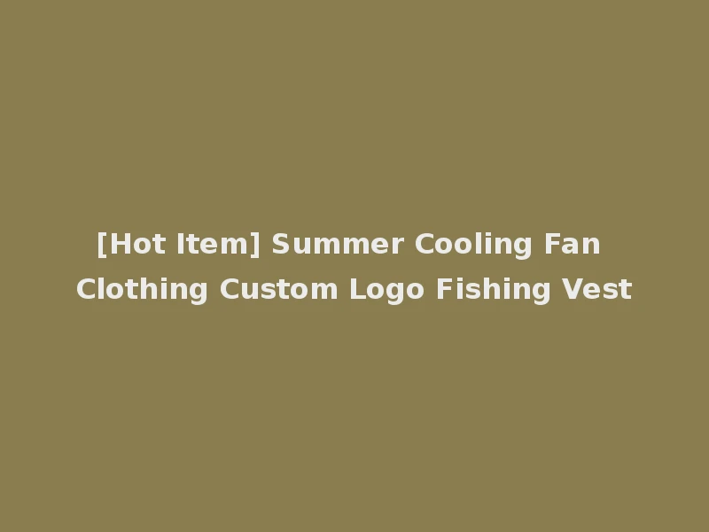 [Hot Item] Summer Cooling Fan Clothing Custom Logo Fishing Vest