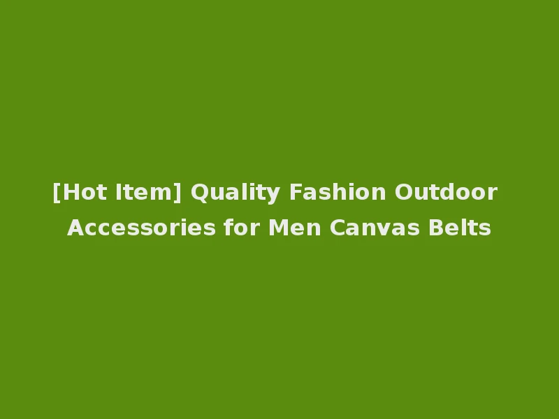 [Hot Item] Quality Fashion Outdoor Accessories for Men Canvas Belts