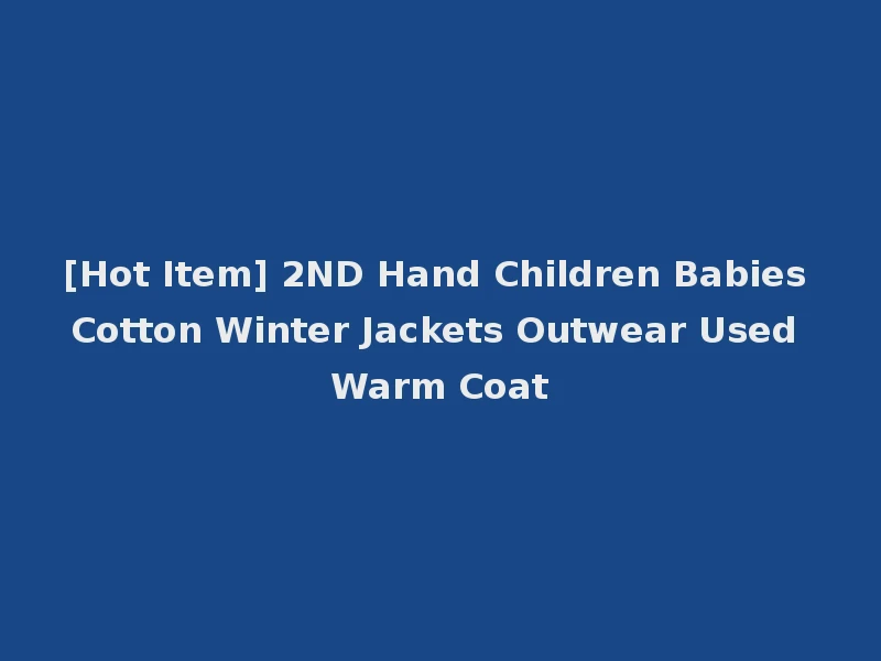 [Hot Item] 2ND Hand Children Babies Cotton Winter Jackets Outwear Used Warm Coat
