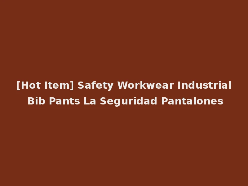 [Hot Item] Safety Workwear Industrial Bib Pants La Seguridad Pantalones
