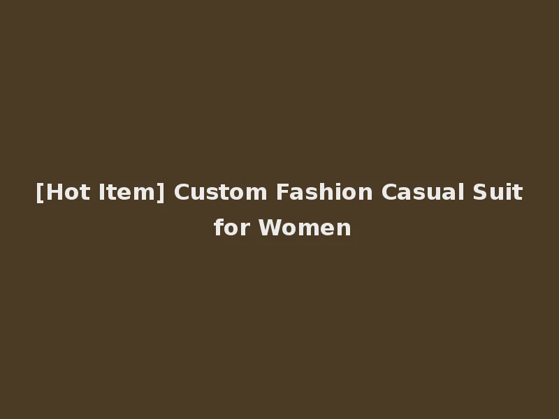[Hot Item] Custom Fashion Casual Suit for Women