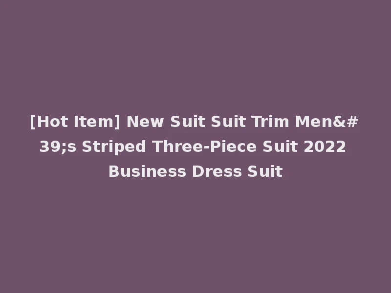 [Hot Item] New Suit Suit Trim Men's Striped Three-Piece Suit 2022 Business Dress Suit