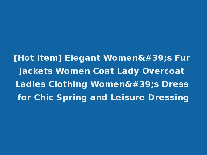 [Hot Item] Elegant Women's Fur Jackets Women Coat Lady Overcoat Ladies Clothing Women's Dress for Chic Spring and Leisure Dressing