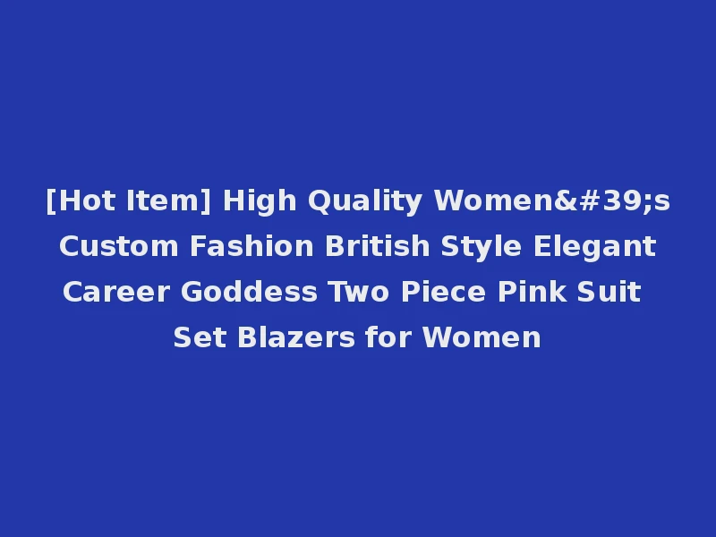 [Hot Item] High Quality Women's Custom Fashion British Style Elegant Career Goddess Two Piece Pink Suit Set Blazers for Women