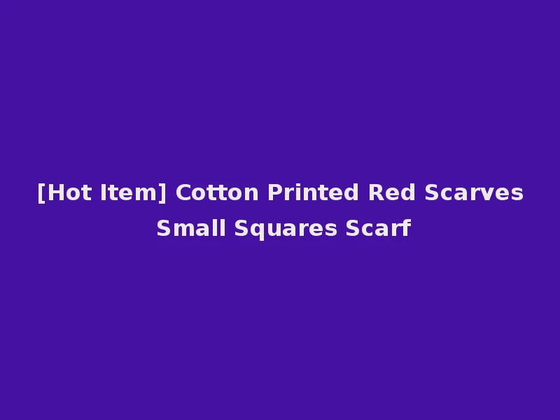 [Hot Item] Cotton Printed Red Scarves Small Squares Scarf