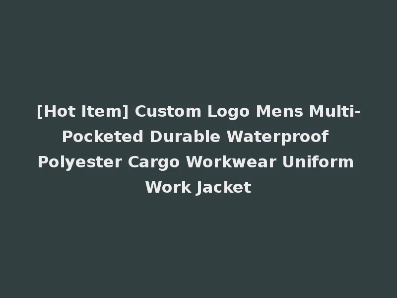 [Hot Item] Custom Logo Mens Multi-Pocketed Durable Waterproof Polyester Cargo Workwear Uniform Work Jacket