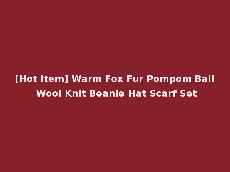 [Hot Item] Warm Fox Fur Pompom Ball Wool Knit Beanie Hat Scarf Set