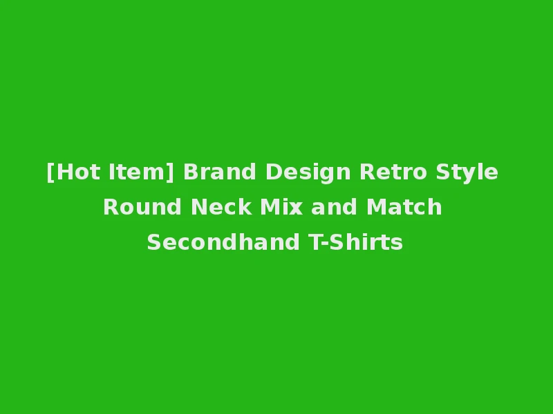 [Hot Item] Brand Design Retro Style Round Neck Mix and Match Secondhand T-Shirts