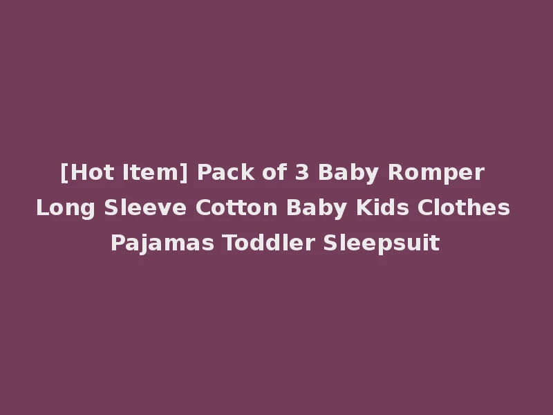 [Hot Item] Pack of 3 Baby Romper Long Sleeve Cotton Baby Kids Clothes Pajamas Toddler Sleepsuit