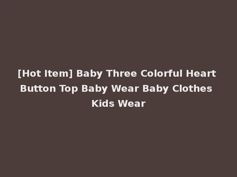 [Hot Item] Baby Three Colorful Heart Button Top Baby Wear Baby Clothes Kids Wear