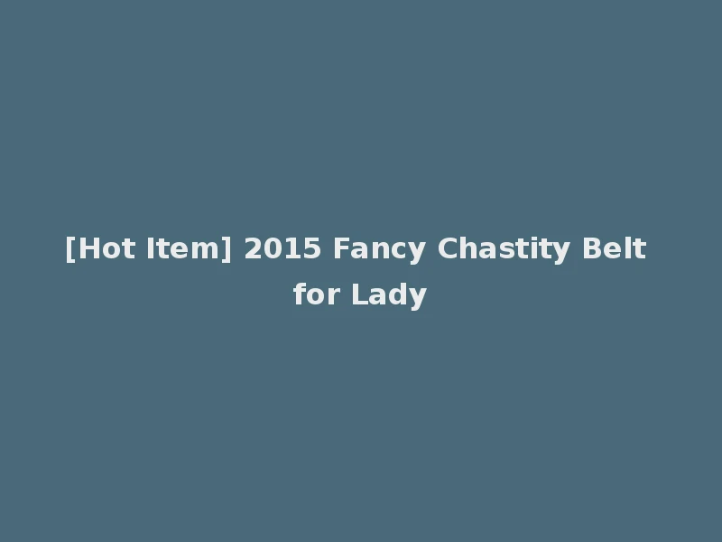 [Hot Item] 2015 Fancy Chastity Belt for Lady
