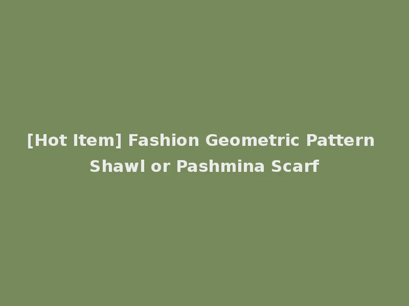 [Hot Item] Fashion Geometric Pattern Shawl or Pashmina Scarf