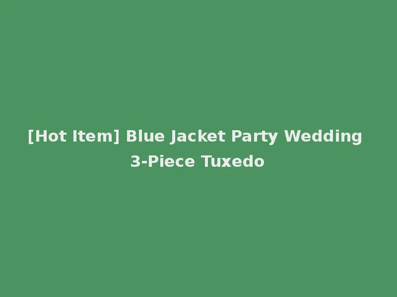 [Hot Item] Blue Jacket Party Wedding 3-Piece Tuxedo