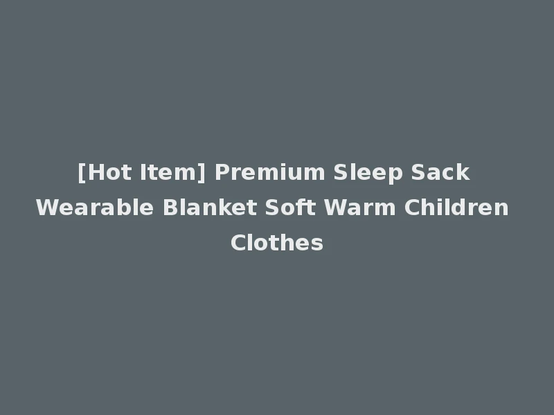 [Hot Item] Premium Sleep Sack Wearable Blanket Soft Warm Children Clothes