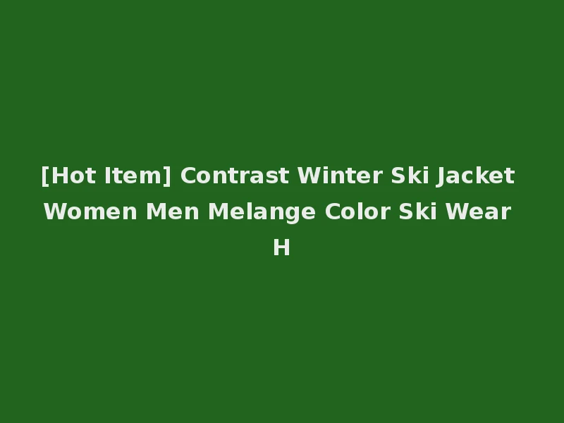 [Hot Item] Contrast Winter Ski Jacket Women Men Melange Color Ski Wear H