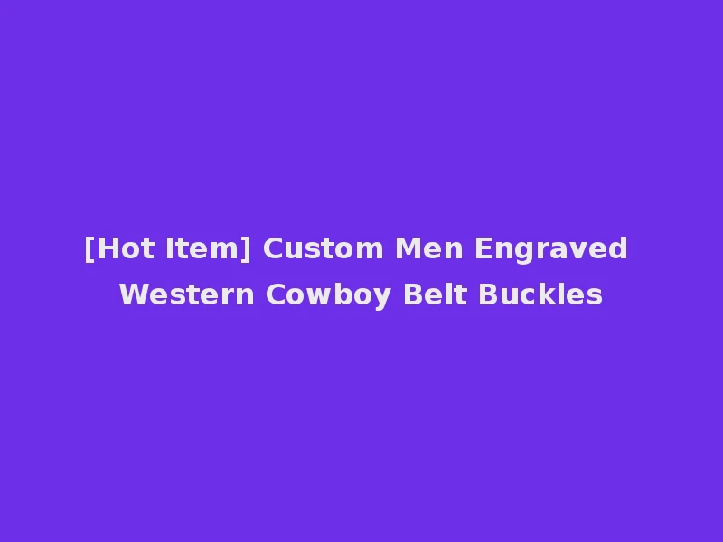 [Hot Item] Custom Men Engraved Western Cowboy Belt Buckles