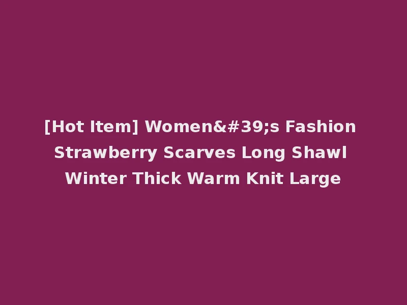 [Hot Item] Women's Fashion Strawberry Scarves Long Shawl Winter Thick Warm Knit Large