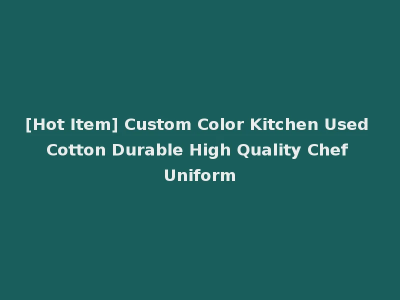 [Hot Item] Custom Color Kitchen Used Cotton Durable High Quality Chef Uniform