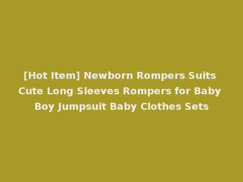 [Hot Item] Newborn Rompers Suits Cute Long Sleeves Rompers for Baby Boy Jumpsuit Baby Clothes Sets