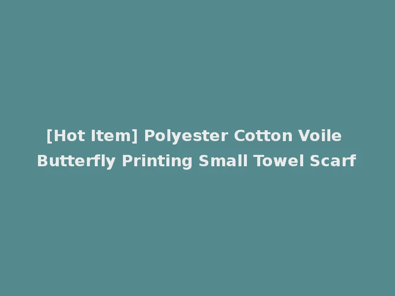 [Hot Item] Polyester Cotton Voile Butterfly Printing Small Towel Scarf