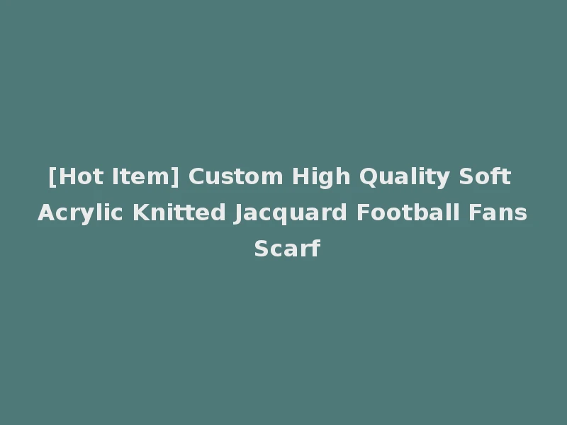 [Hot Item] Custom High Quality Soft Acrylic Knitted Jacquard Football Fans Scarf