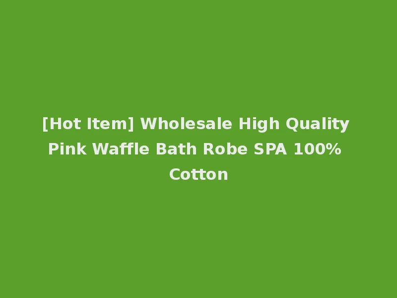 [Hot Item] Wholesale High Quality Pink Waffle Bath Robe SPA 100% Cotton