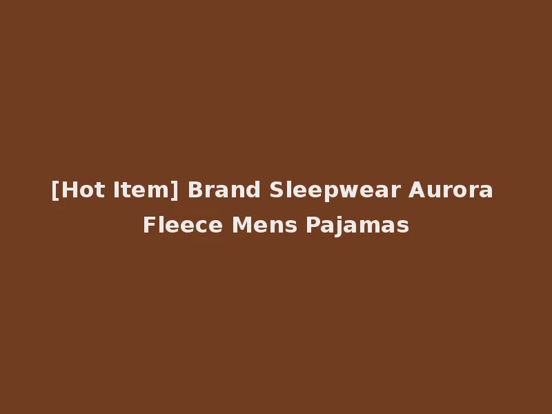 [Hot Item] Brand Sleepwear Aurora Fleece Mens Pajamas