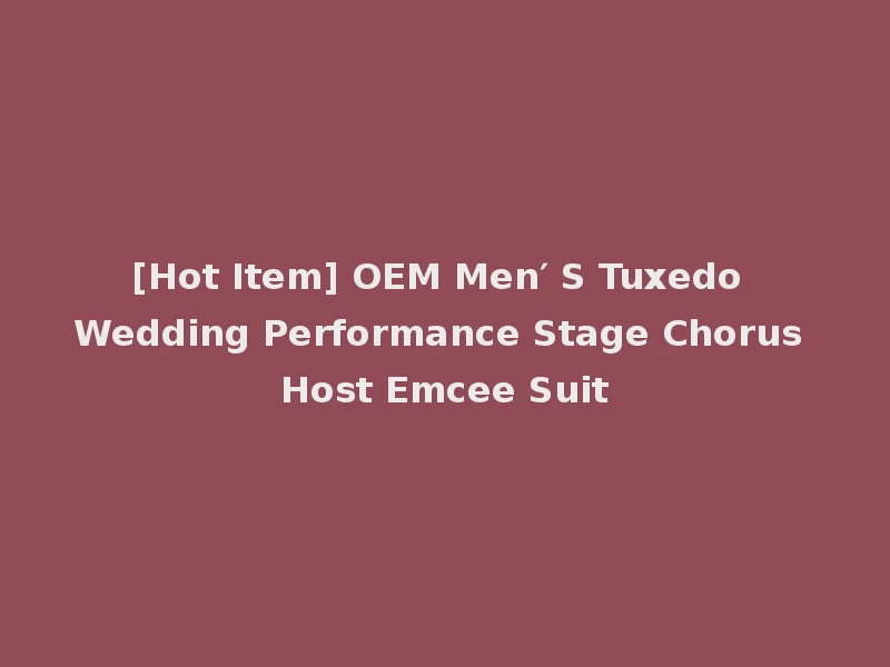 [Hot Item] OEM Men′ S Tuxedo Wedding Performance Stage Chorus Host Emcee Suit