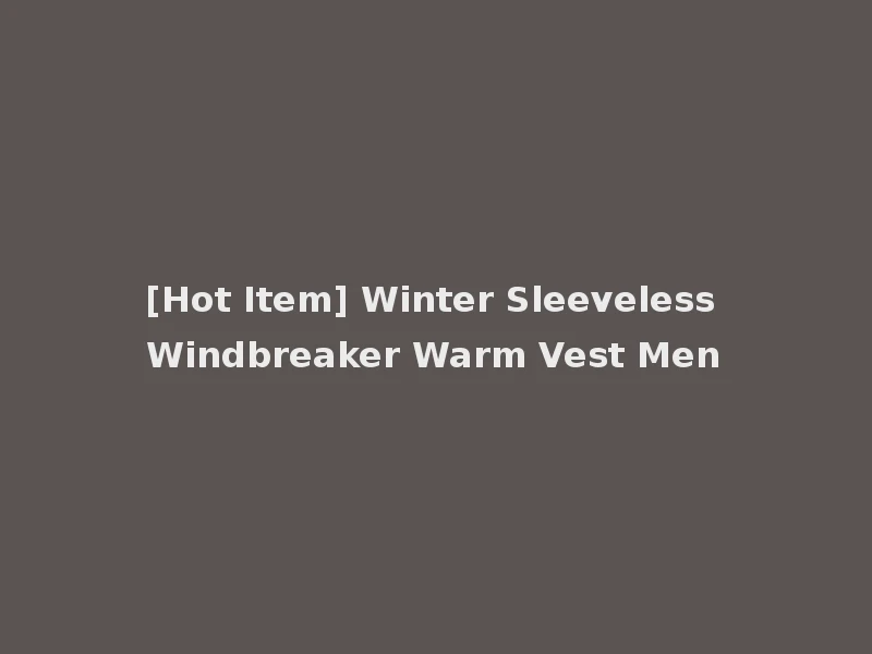 [Hot Item] Winter Sleeveless Windbreaker Warm Vest Men