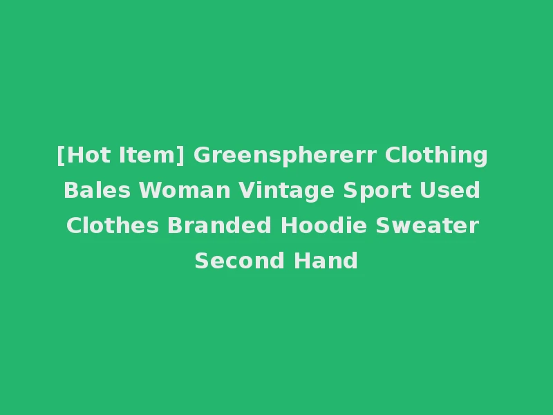 [Hot Item] Greensphererr Clothing Bales Woman Vintage Sport Used Clothes Branded Hoodie Sweater Second Hand