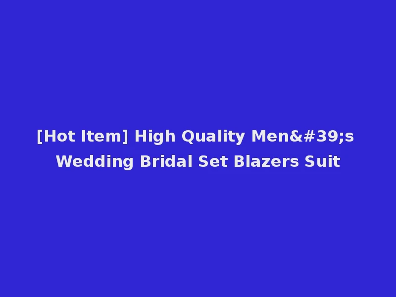 [Hot Item] High Quality Men's Wedding Bridal Set Blazers Suit