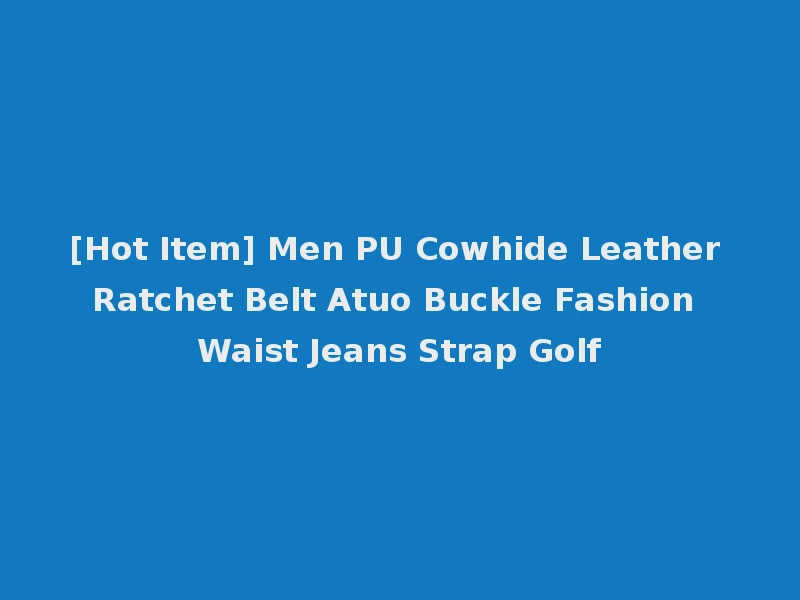 [Hot Item] Men PU Cowhide Leather Ratchet Belt Atuo Buckle Fashion Waist Jeans Strap Golf