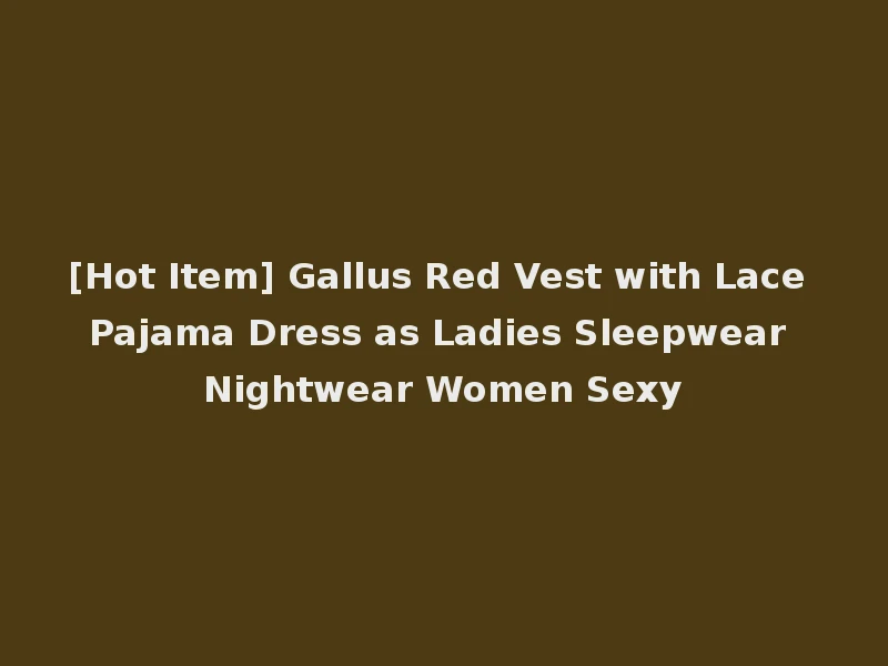 [Hot Item] Gallus Red Vest with Lace Pajama Dress as Ladies Sleepwear Nightwear Women Sexy