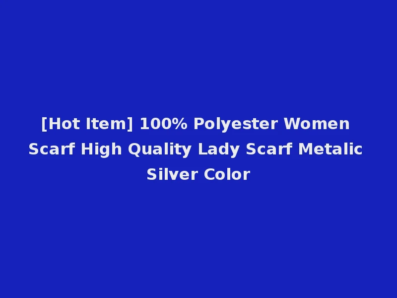 [Hot Item] 100% Polyester Women Scarf High Quality Lady Scarf Metalic Silver Color