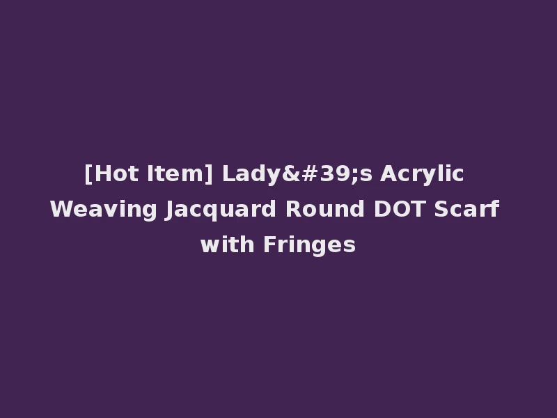 [Hot Item] Lady's Acrylic Weaving Jacquard Round DOT Scarf with Fringes