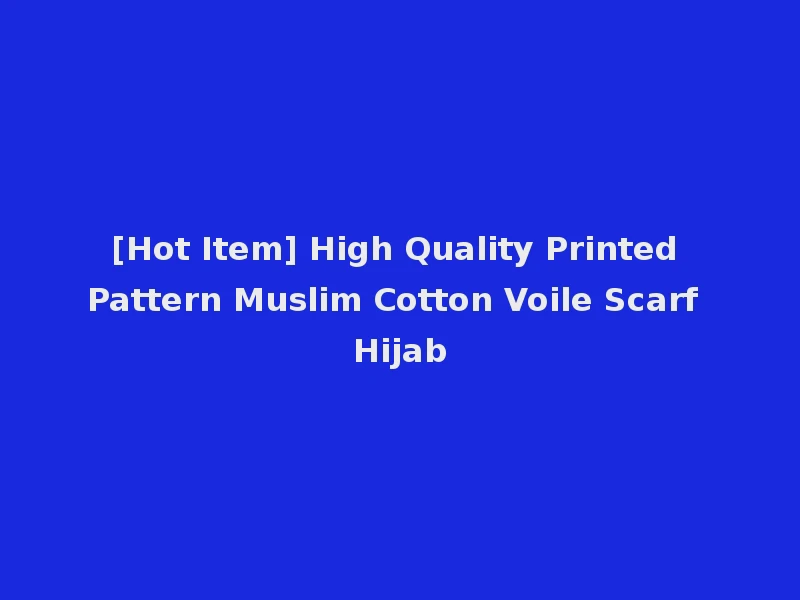 [Hot Item] High Quality Printed Pattern Muslim Cotton Voile Scarf Hijab