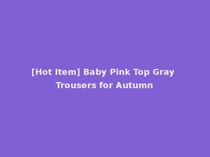 [Hot Item] Baby Pink Top Gray Trousers for Autumn
