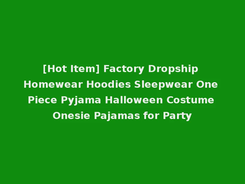 [Hot Item] Factory Dropship Homewear Hoodies Sleepwear One Piece Pyjama Halloween Costume Onesie Pajamas for Party