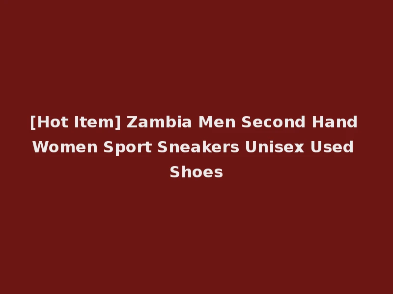 [Hot Item] Zambia Men Second Hand Women Sport Sneakers Unisex Used Shoes