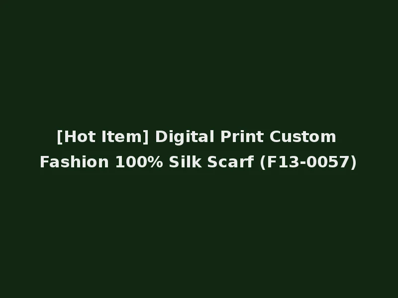[Hot Item] Digital Print Custom Fashion 100% Silk Scarf (F13-0057)