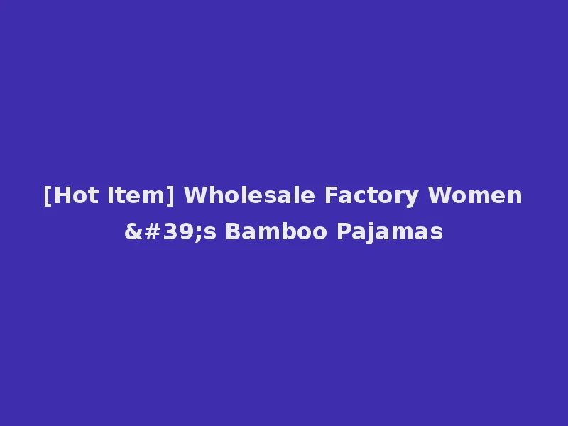 [Hot Item] Wholesale Factory Women's Bamboo Pajamas