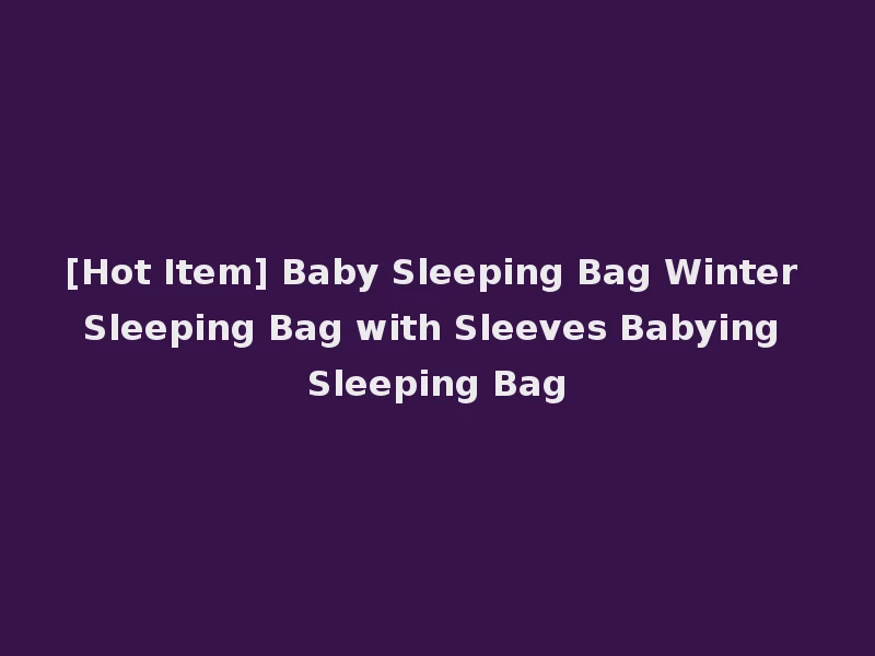 [Hot Item] Baby Sleeping Bag Winter Sleeping Bag with Sleeves Babying Sleeping Bag