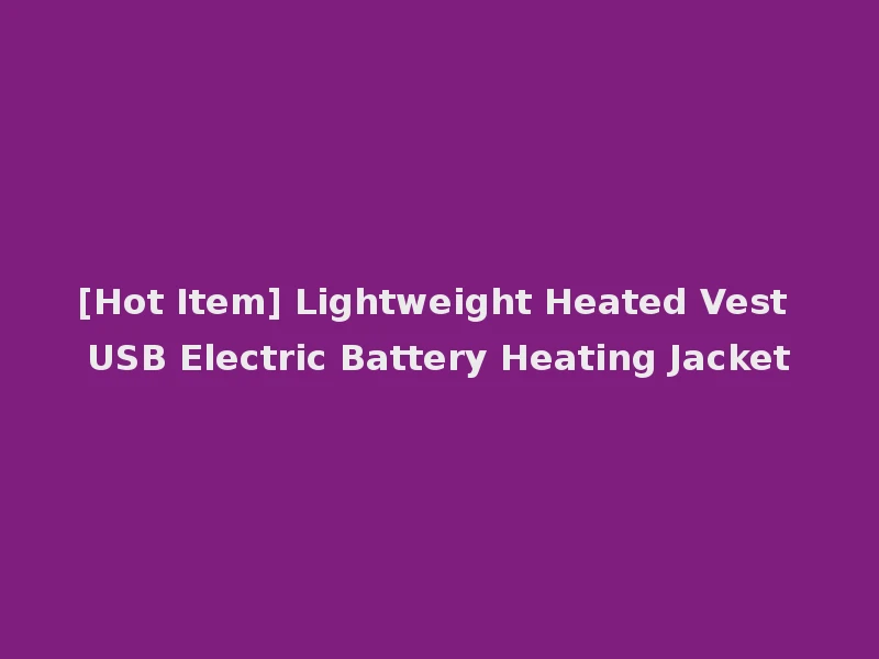 [Hot Item] Lightweight Heated Vest USB Electric Battery Heating Jacket