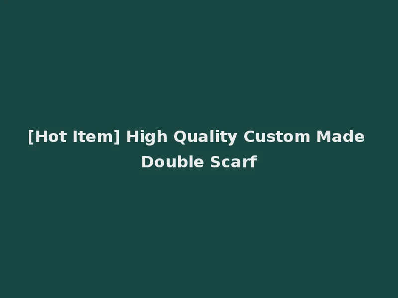 [Hot Item] High Quality Custom Made Double Scarf