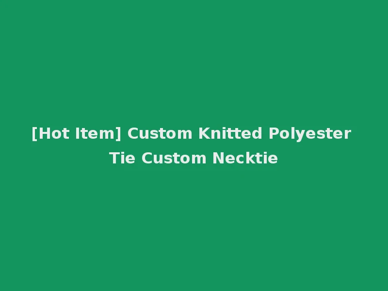 [Hot Item] Custom Knitted Polyester Tie Custom Necktie